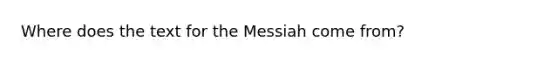 Where does the text for the Messiah come from?