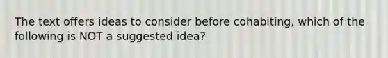 The text offers ideas to consider before cohabiting, which of the following is NOT a suggested idea?