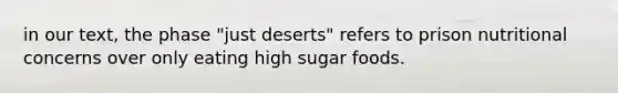 in our text, the phase "just deserts" refers to prison nutritional concerns over only eating high sugar foods.