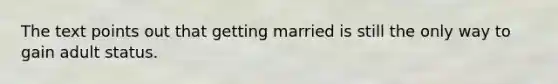 The text points out that getting married is still the only way to gain adult status.