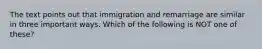 The text points out that immigration and remarriage are similar in three important ways. Which of the following is NOT one of these?