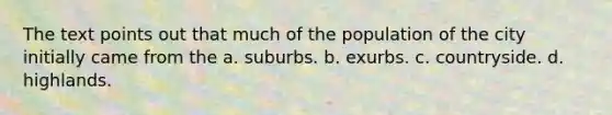 The text points out that much of the population of the city initially came from the a. suburbs. b. exurbs. c. countryside. d. highlands.