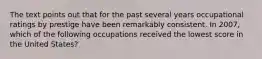 The text points out that for the past several years occupational ratings by prestige have been remarkably consistent. In 2007, which of the following occupations received the lowest score in the United States?