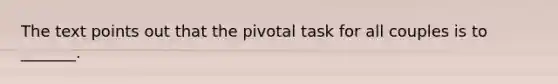 The text points out that the pivotal task for all couples is to _______.