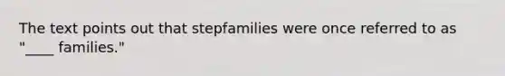 The text points out that stepfamilies were once referred to as "____ families."