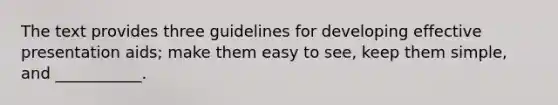 The text provides three guidelines for developing effective presentation aids; make them easy to see, keep them simple, and ___________.