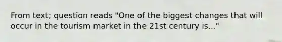 From text; question reads "One of the biggest changes that will occur in the tourism market in the 21st century is..."