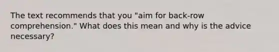 The text recommends that you "aim for back-row comprehension." What does this mean and why is the advice necessary?