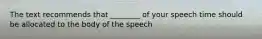 The text recommends that ________ of your speech time should be allocated to the body of the speech