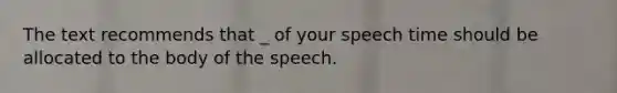 The text recommends that _ of your speech time should be allocated to the body of the speech.