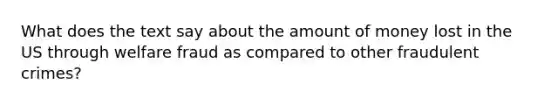 What does the text say about the amount of money lost in the US through welfare fraud as compared to other fraudulent crimes?