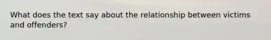 What does the text say about the relationship between victims and offenders?