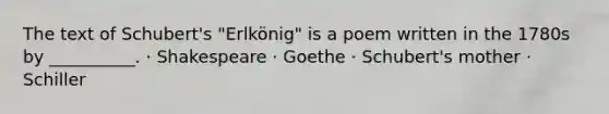 The text of Schubert's "Erlkönig" is a poem written in the 1780s by __________. · Shakespeare · Goethe · Schubert's mother · Schiller