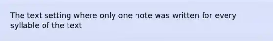 The text setting where only one note was written for every syllable of the text