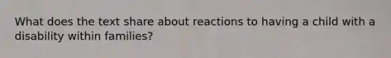 What does the text share about reactions to having a child with a disability within families?