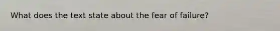 What does the text state about the fear of failure?