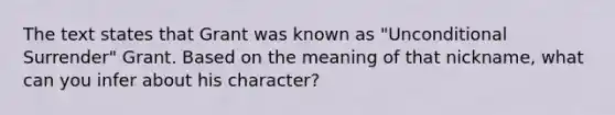 The text states that Grant was known as "Unconditional Surrender" Grant. Based on the meaning of that nickname, what can you infer about his character?