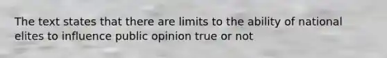 The text states that there are limits to the ability of national elites to influence public opinion true or not