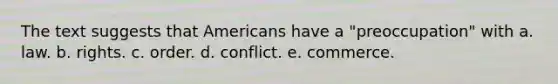 The text suggests that Americans have a "preoccupation" with a. law. b. rights. c. order. d. conflict. e. commerce.