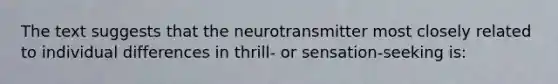 The text suggests that the neurotransmitter most closely related to individual differences in thrill- or sensation-seeking is: