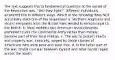 The text suggests tha ta fundamental question at the outset of the Revolution was, "Will they fight?" Different individuals answered this in different ways. Which of the following does NOT accurately state one of the responses? a. Northern Anglicans and recent emigrants from the British Isles tended to remain loyal to the British. b. Most middle-class American revolutionaries preferred to join the Continental Army rather than merely become part of their local militias. c. The war to protect liberty and property was, ironically, waged by those classes of Americans who were poor and least free. d. In the latter part of the war, brutal civil war between loyalist and rebel bands raged across the South.