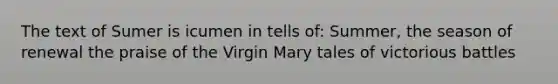 The text of Sumer is icumen in tells of: Summer, the season of renewal the praise of the Virgin Mary tales of victorious battles