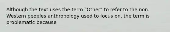 Although the text uses the term "Other" to refer to the non-Western peoples anthropology used to focus on, the term is problematic because