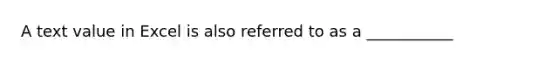 A text value in Excel is also referred to as a ___________