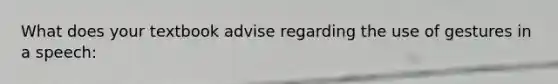 What does your textbook advise regarding the use of gestures in a speech: