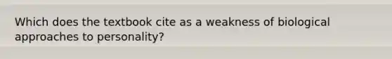 Which does the textbook cite as a weakness of biological approaches to personality?