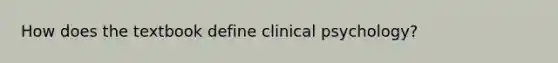 How does the textbook define clinical psychology?