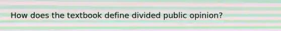 How does the textbook define divided public opinion?