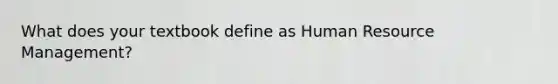 What does your textbook define as Human Resource Management?