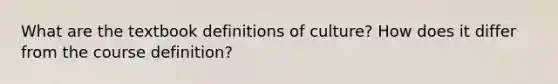 What are the textbook definitions of culture? How does it differ from the course definition?