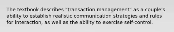 The textbook describes "transaction management" as a couple's ability to establish realistic communication strategies and rules for interaction, as well as the ability to exercise self-control.