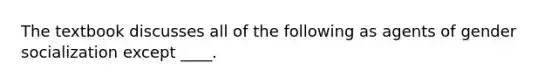 The textbook discusses all of the following as agents of gender socialization except ____.