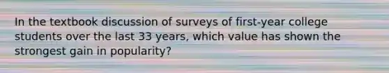 In the textbook discussion of surveys of first-year college students over the last 33 years, which value has shown the strongest gain in popularity?