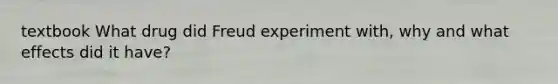 textbook What drug did Freud experiment with, why and what effects did it have?