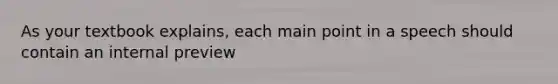 As your textbook explains, each main point in a speech should contain an internal preview