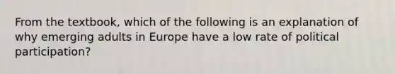 From the textbook, which of the following is an explanation of why emerging adults in Europe have a low rate of political participation?