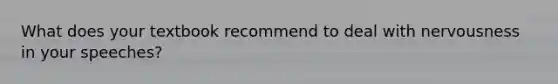 What does your textbook recommend to deal with nervousness in your speeches?