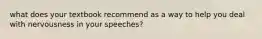 what does your textbook recommend as a way to help you deal with nervousness in your speeches?