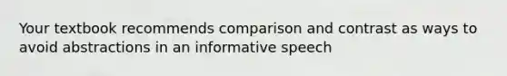 Your textbook recommends comparison and contrast as ways to avoid abstractions in an informative speech