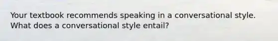 Your textbook recommends speaking in a conversational style. What does a conversational style entail?