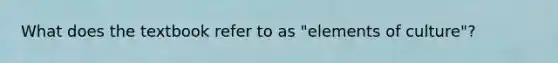 What does the textbook refer to as "elements of culture"?