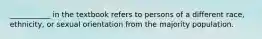 ___________ in the textbook refers to persons of a different race, ethnicity, or sexual orientation from the majority population.