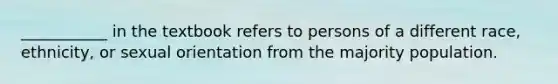 ___________ in the textbook refers to persons of a different race, ethnicity, or sexual orientation from the majority population.