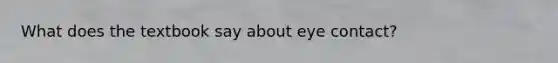 What does the textbook say about eye contact?