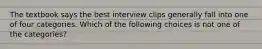 The textbook says the best interview clips generally fall into one of four categories. Which of the following choices is not one of the categories?