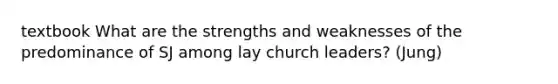 textbook What are the strengths and weaknesses of the predominance of SJ among lay church leaders? (Jung)